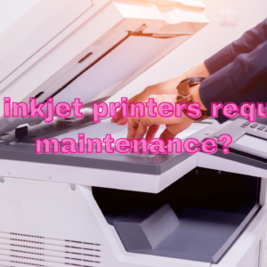 Do Inkjet Printers Require Maintenance