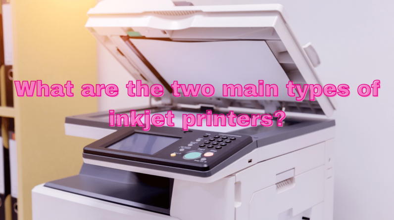 What Are The Two Main Types Of Inkjet Printers