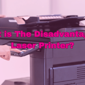 What Is The Disadvantage Of Laser Printer